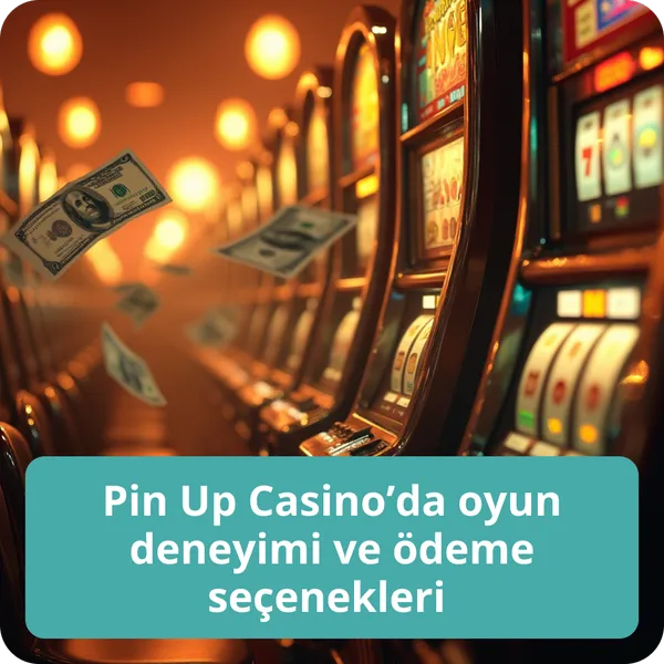 Pin Up Casino’da oyun deneyimi ve ödeme seçenekleri